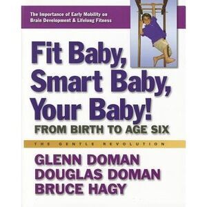Fit Baby, Smart Baby, Your Baby! -- Glenn Doman